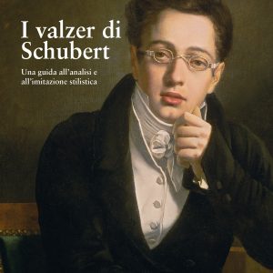 I VALZER DI SCHUBERT – UNA GUIDA ALL’ANALISI E ALL’IMITAZIONE STILISTICA