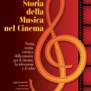 MANUALE DI STORIA DELLA MUSICA NEL CINEMA – Storia, teoria, estetica della musica per il cinema, la televisione e il video