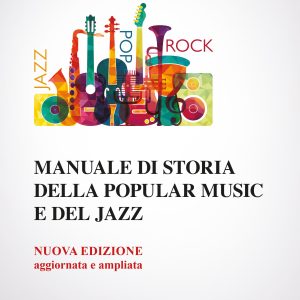 MANUALE DI STORIA DELLA POPULAR MUSIC E DEL JAZZ – NUOVA EDIZIONE AGGIORNATA ED AMPLIATA