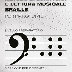 METODO DI SCRITTURA E LETTURA MUSICALE BRAILLE PER PIANOFORTE – LIVELLO PREPARATORIO – VERSIONE PER DOCENTE