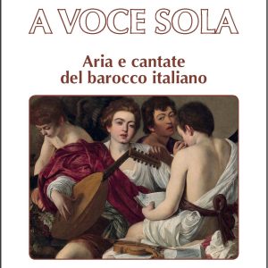 A Voce Sola – Arie e cantate del barocco italiano