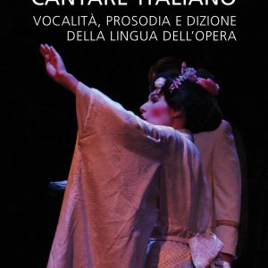 Cantare Italiano – Vocalità, prosodia e dizione della lingua dell’Opera
