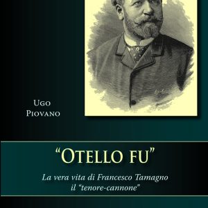 “Otello Fu” – La vera vita di Francesco Tamagno il “tenore-cannone”