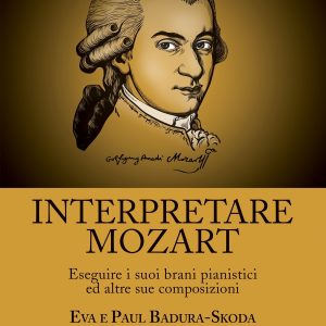 Interpretare Mozart – Eseguire i suoi brani pianistici ed altre sue composizioni( con CD)
