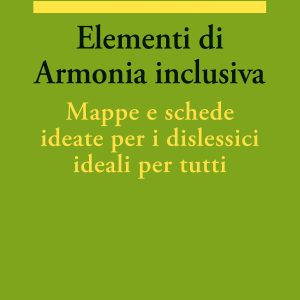 ELEMENTI DI ARMONIA INCLUSIVA. MAPPE E SCHEDE IDEATE PER I DISLESSICI IDEALI PER TUTTI
